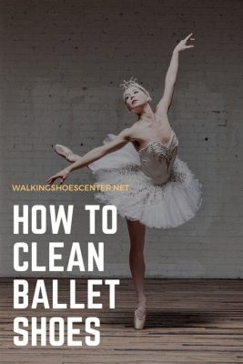 How to Wash Ballet Shoes: A Detailed Guide with Multiple Perspectives